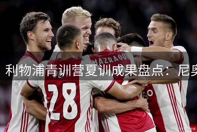 利物浦青训营夏训成果盘点：尼奥尼领衔新星闪耀季前赛