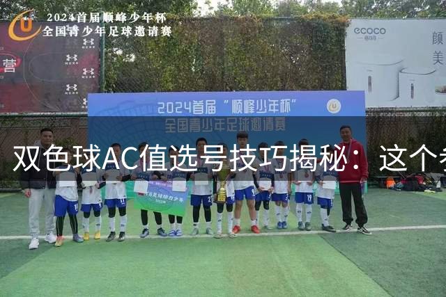 双色球AC值选号技巧揭秘：这个参数让中奖率提升80%