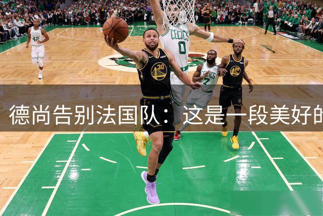 德尚告别法国队：这是一段美好的旅程