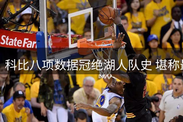 科比八项数据冠绝湖人队史 堪称最伟大球员