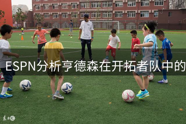 ESPN分析亨德森在开拓者队中的角色定位难题